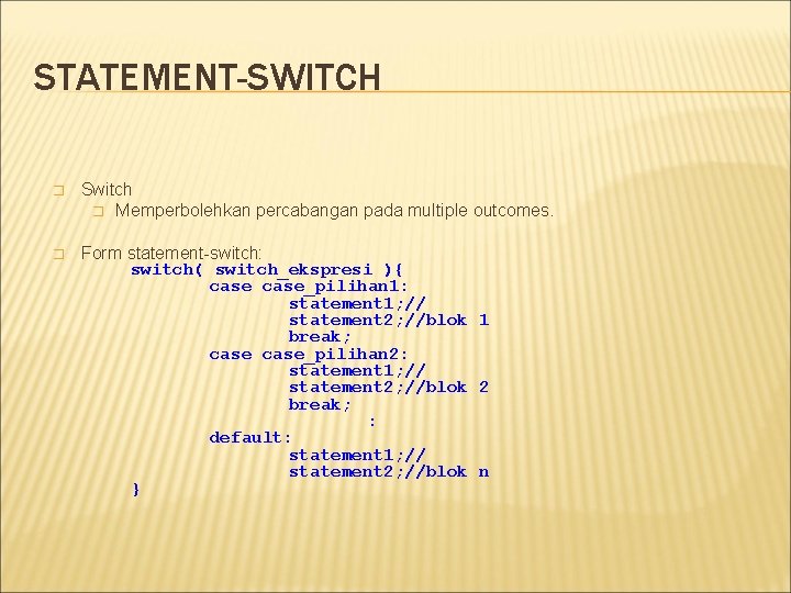 STATEMENT-SWITCH � Switch � Memperbolehkan percabangan pada multiple outcomes. � Form statement-switch: switch( switch_ekspresi