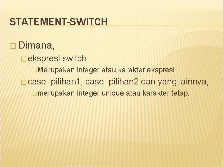 STATEMENT-SWITCH � Dimana, � ekspresi switch � Merupakan integer atau karakter ekspresi � case_pilihan