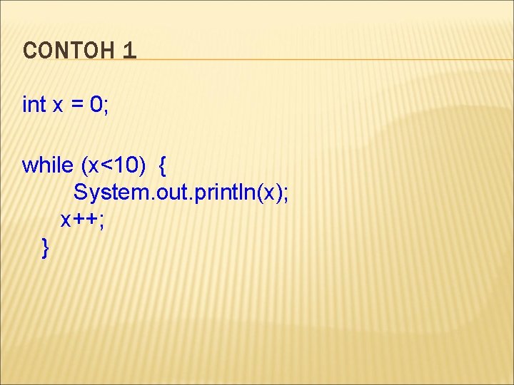 CONTOH 1 int x = 0; while (x<10) { System. out. println(x); x++; }