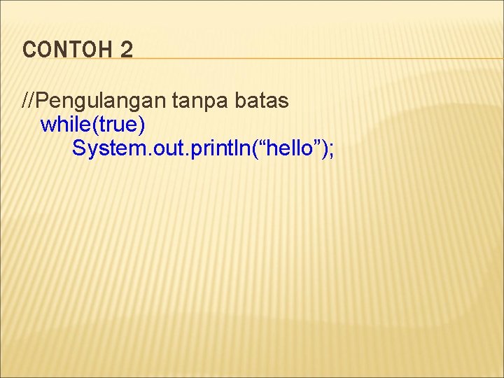 CONTOH 2 //Pengulangan tanpa batas while(true) System. out. println(“hello”); 