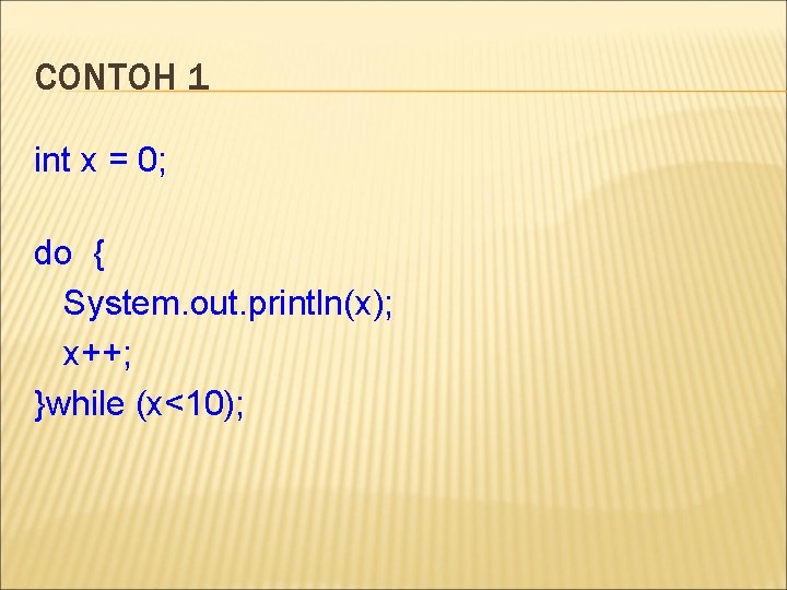 CONTOH 1 int x = 0; do { System. out. println(x); x++; }while (x<10);