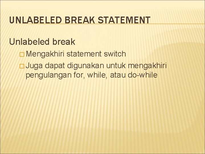 UNLABELED BREAK STATEMENT Unlabeled break � Mengakhiri statement switch � Juga dapat digunakan untuk