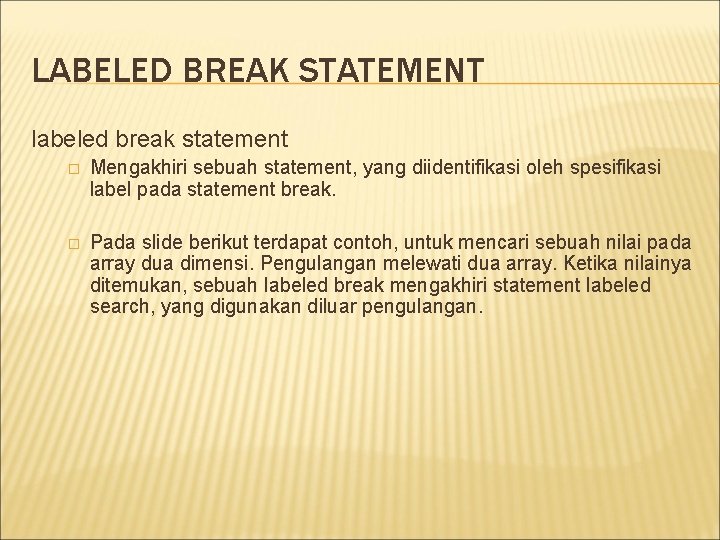 LABELED BREAK STATEMENT labeled break statement � Mengakhiri sebuah statement, yang diidentifikasi oleh spesifikasi
