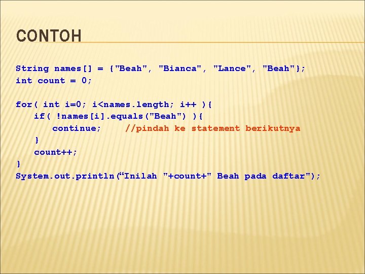 CONTOH String names[] = {"Beah", "Bianca", "Lance", "Beah"}; int count = 0; for( int