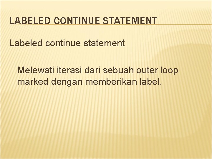 LABELED CONTINUE STATEMENT Labeled continue statement Melewati iterasi dari sebuah outer loop marked dengan