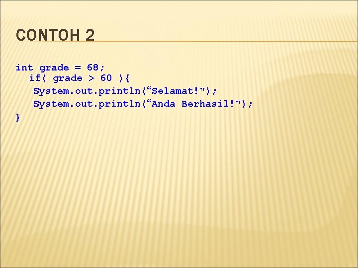 CONTOH 2 int grade = 68; if( grade > 60 ){ System. out. println(“Selamat!");