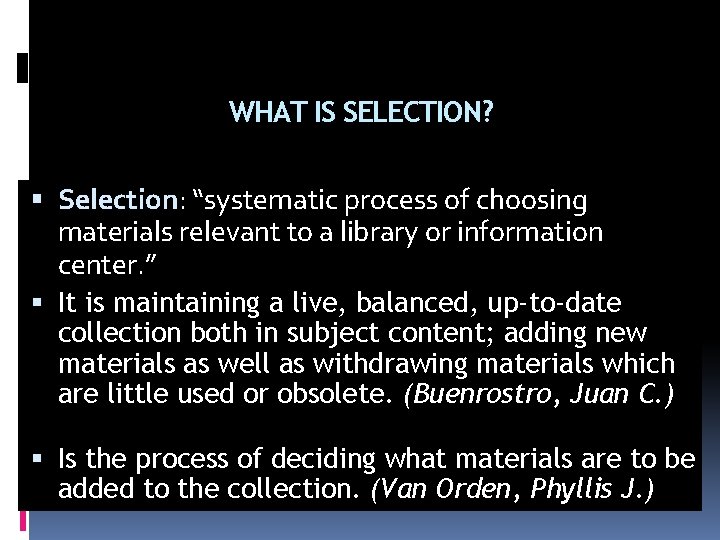 WHAT IS SELECTION? Selection: “systematic process of choosing materials relevant to a library or