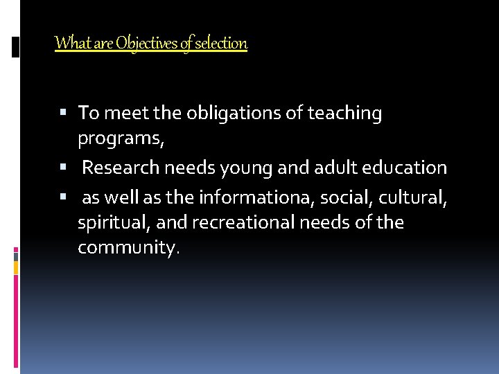 What are Objectives of selection To meet the obligations of teaching programs, Research needs