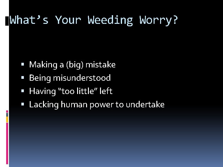 What’s Your Weeding Worry? Making a (big) mistake Being misunderstood Having “too little” left