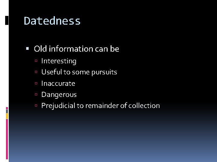 Datedness Old information can be Interesting Useful to some pursuits Inaccurate Dangerous Prejudicial to