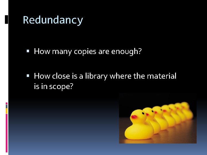 Redundancy How many copies are enough? How close is a library where the material