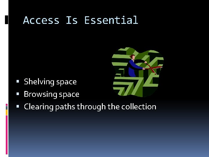 Access Is Essential Shelving space Browsing space Clearing paths through the collection 