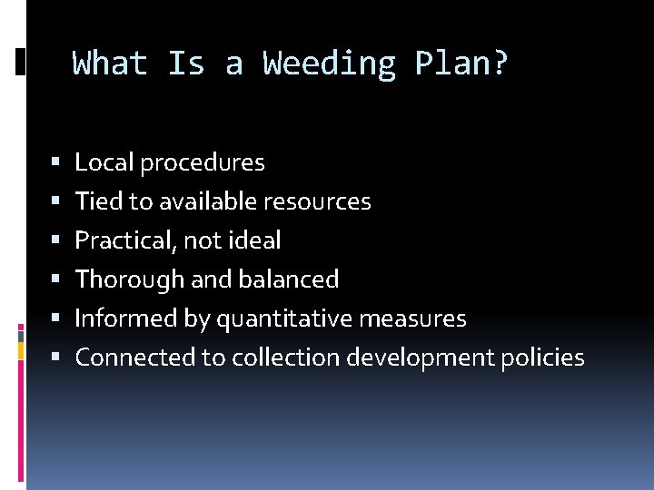 What Is a Weeding Plan? Local procedures Tied to available resources Practical, not ideal