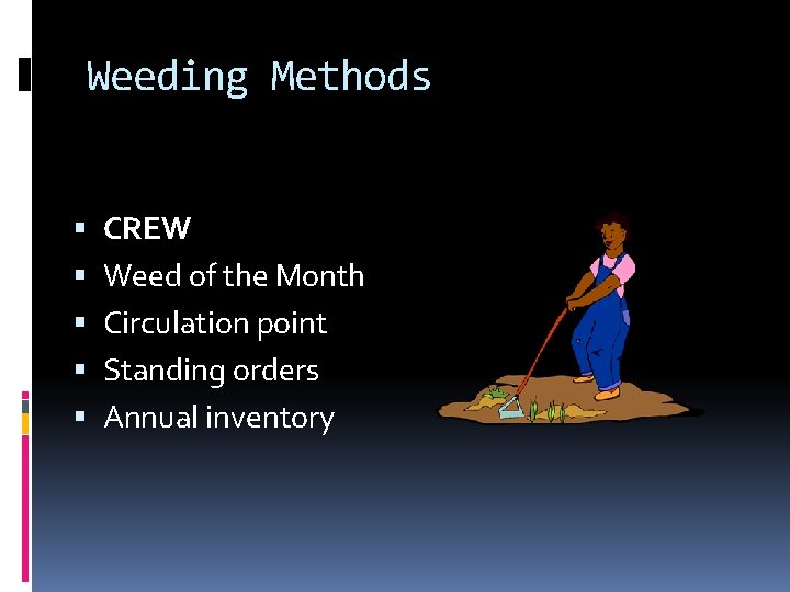 Weeding Methods CREW Weed of the Month Circulation point Standing orders Annual inventory 