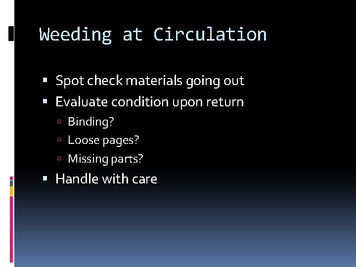 Weeding at Circulation Spot check materials going out Evaluate condition upon return Binding? Loose