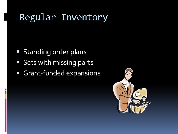 Regular Inventory Standing order plans Sets with missing parts Grant-funded expansions 