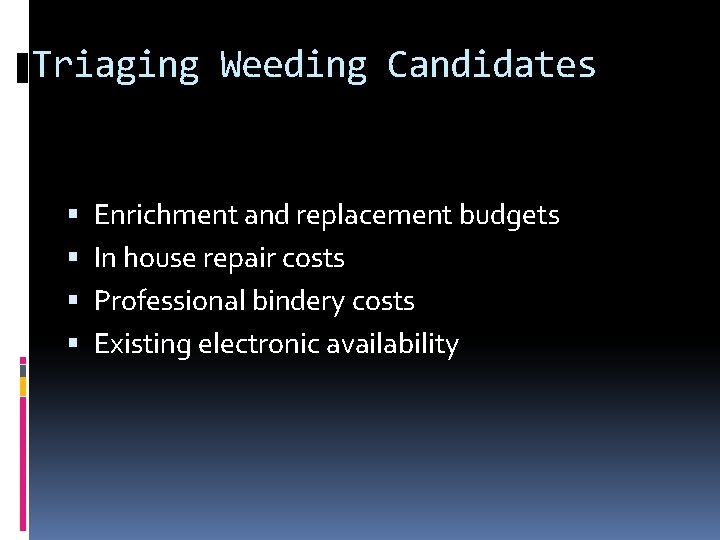 Triaging Weeding Candidates Enrichment and replacement budgets In house repair costs Professional bindery costs