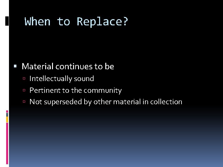 When to Replace? Material continues to be Intellectually sound Pertinent to the community Not