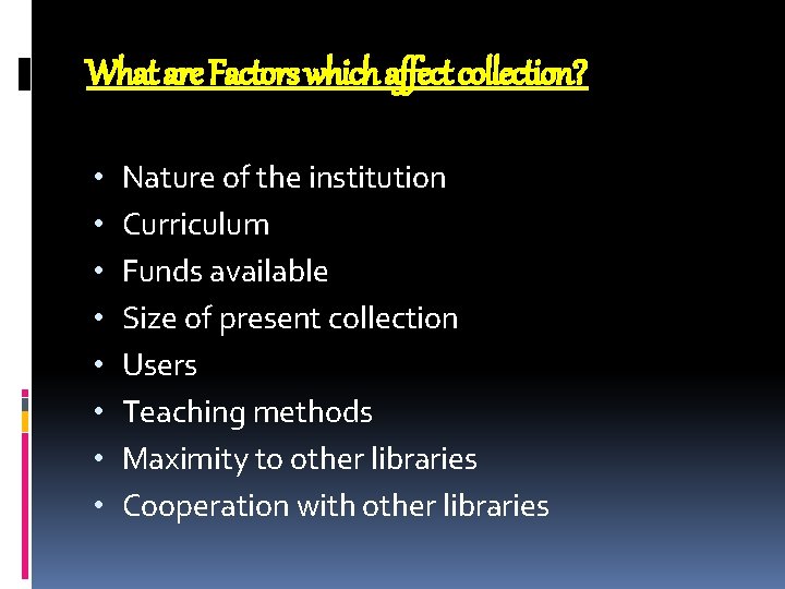 What are Factors which affect collection? • • Nature of the institution Curriculum Funds