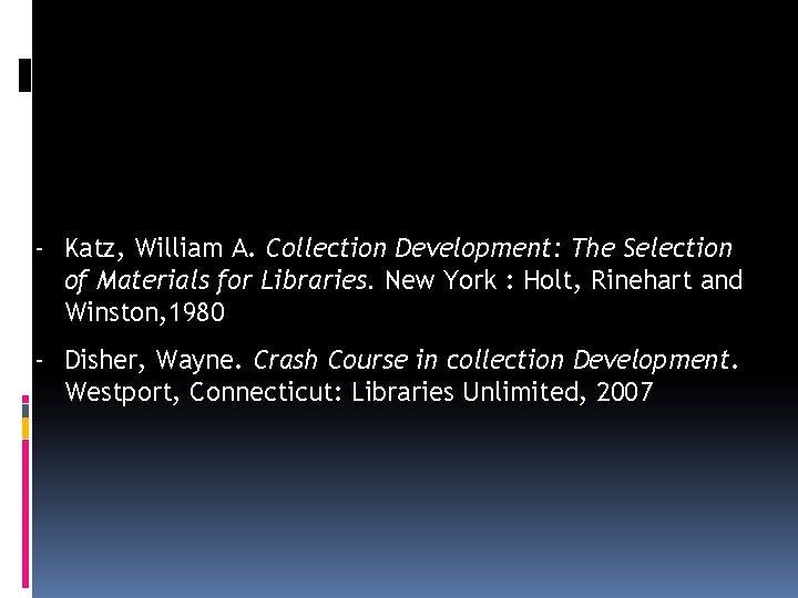 - Katz, William A. Collection Development: The Selection of Materials for Libraries. New York