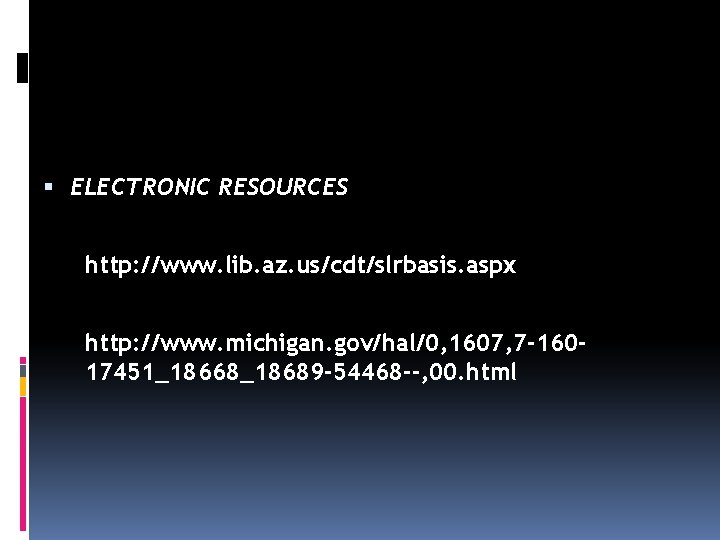  ELECTRONIC RESOURCES http: //www. lib. az. us/cdt/slrbasis. aspx http: //www. michigan. gov/hal/0, 1607,