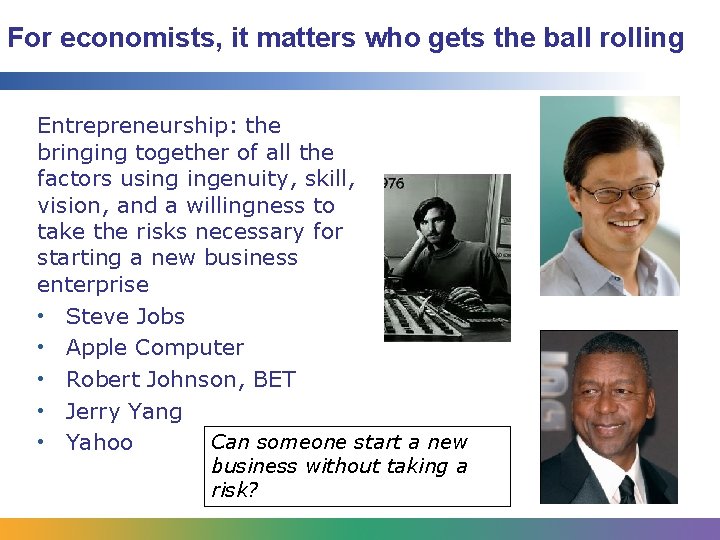 For economists, it matters who gets the ball rolling Entrepreneurship: the bringing together of