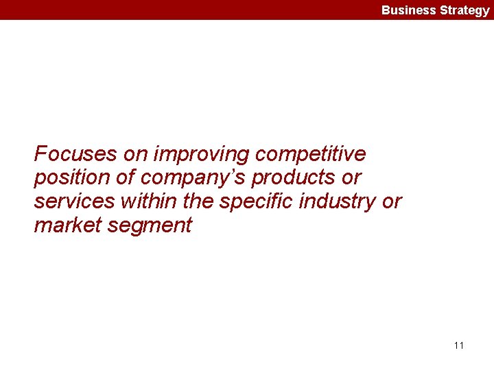 Business Strategy Focuses on improving competitive position of company’s products or services within the