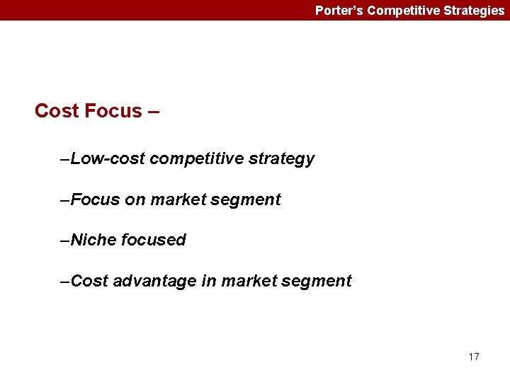 Porter’s Competitive Strategies Cost Focus – –Low-cost competitive strategy –Focus on market segment –Niche