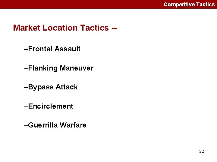 Competitive Tactics Market Location Tactics -–Frontal Assault –Flanking Maneuver –Bypass Attack –Encirclement –Guerrilla Warfare