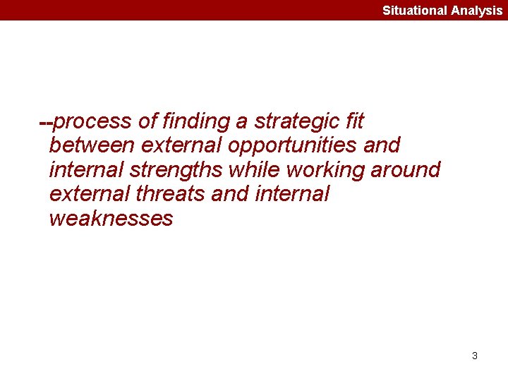 Situational Analysis --process of finding a strategic fit between external opportunities and internal strengths