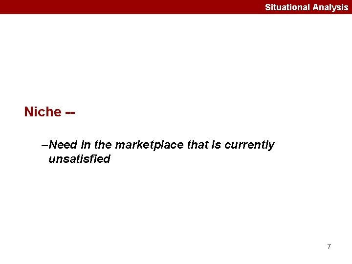 Situational Analysis Niche -–Need in the marketplace that is currently unsatisfied 7 
