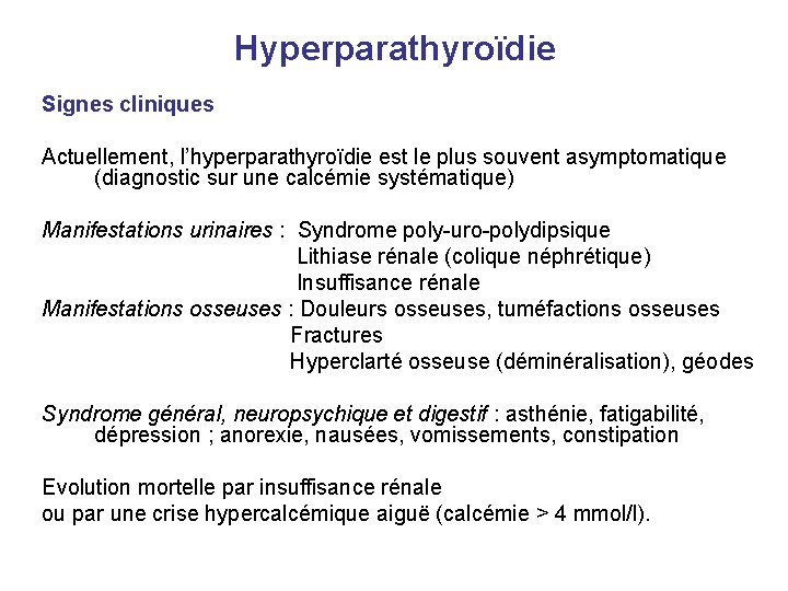 Hyperparathyroïdie Signes cliniques Actuellement, l’hyperparathyroïdie est le plus souvent asymptomatique (diagnostic sur une calcémie