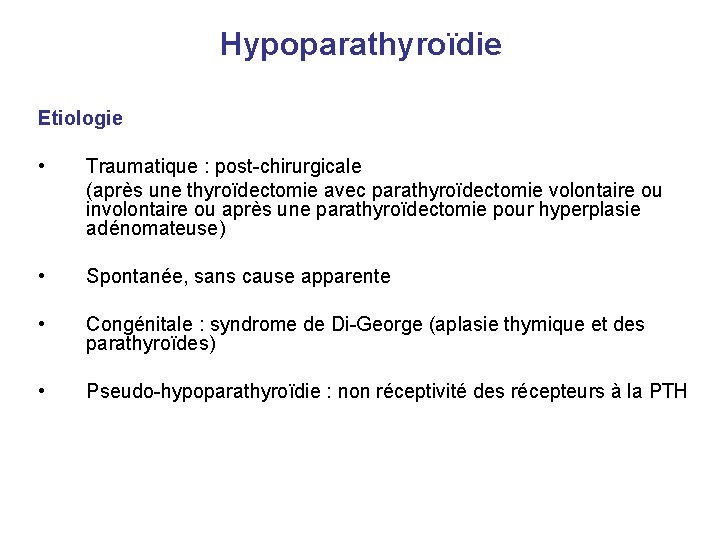 Hypoparathyroïdie Etiologie • Traumatique : post-chirurgicale (après une thyroïdectomie avec parathyroïdectomie volontaire ou involontaire