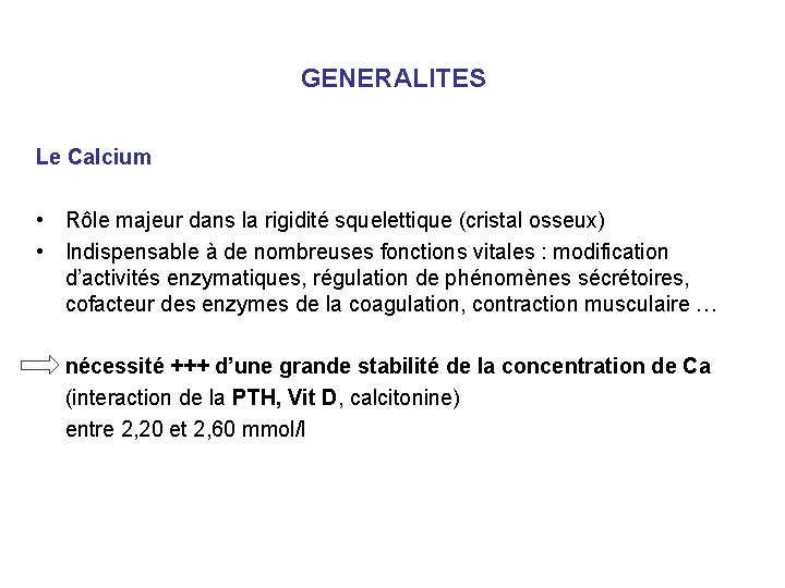GENERALITES Le Calcium • Rôle majeur dans la rigidité squelettique (cristal osseux) • Indispensable