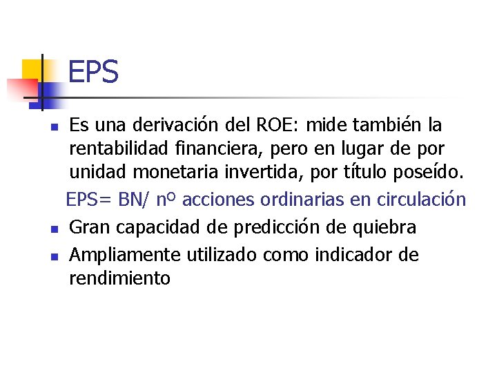 EPS n n n Es una derivación del ROE: mide también la rentabilidad financiera,