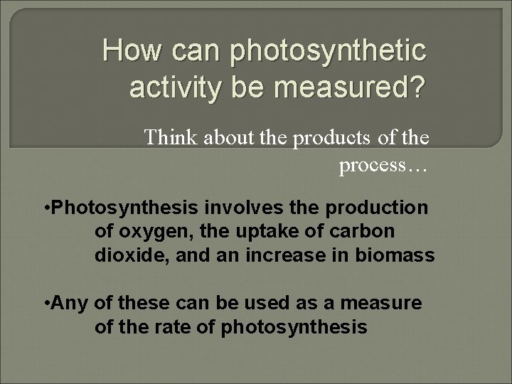 How can photosynthetic activity be measured? Think about the products of the process… •