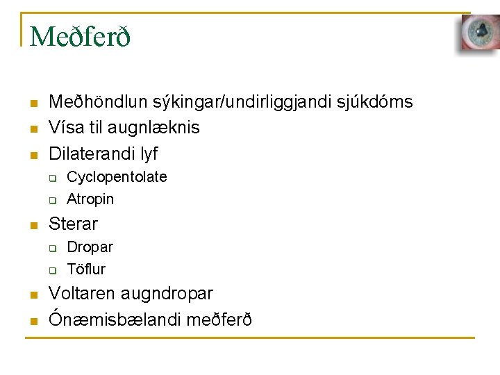 Meðferð n n n Meðhöndlun sýkingar/undirliggjandi sjúkdóms Vísa til augnlæknis Dilaterandi lyf q q