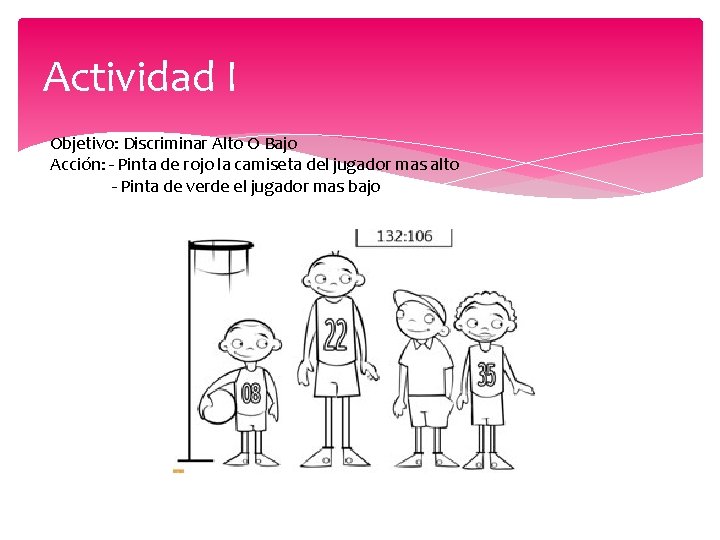 Actividad I Objetivo: Discriminar Alto O Bajo Acción: - Pinta de rojo la camiseta