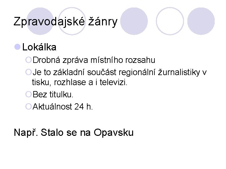 Zpravodajské žánry l Lokálka ¡Drobná zpráva místního rozsahu ¡Je to základní součást regionální žurnalistiky