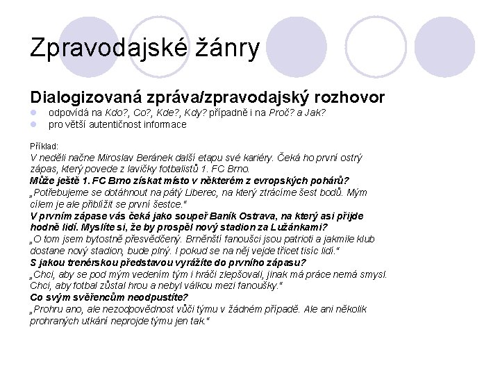 Zpravodajské žánry Dialogizovaná zpráva/zpravodajský rozhovor l l odpovídá na Kdo? , Co? , Kde?