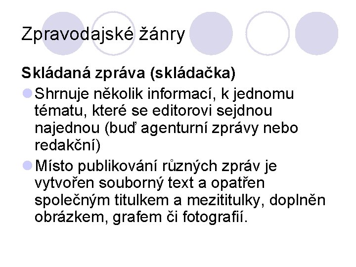 Zpravodajské žánry Skládaná zpráva (skládačka) l Shrnuje několik informací, k jednomu tématu, které se