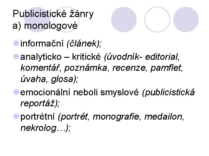 Publicistické žánry a) monologové l informační (článek); l analyticko – kritické (úvodník- editorial, komentář,