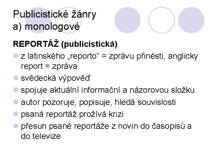 Publicistické žánry a) monologové REPORTÁŽ (publicistická) l z latinského „reporto“ = zprávu přinésti, anglicky