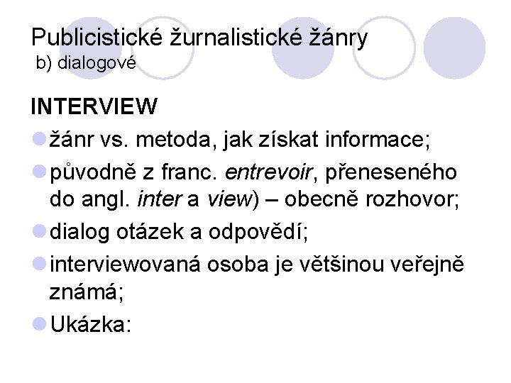 Publicistické žurnalistické žánry b) dialogové INTERVIEW l žánr vs. metoda, jak získat informace; l