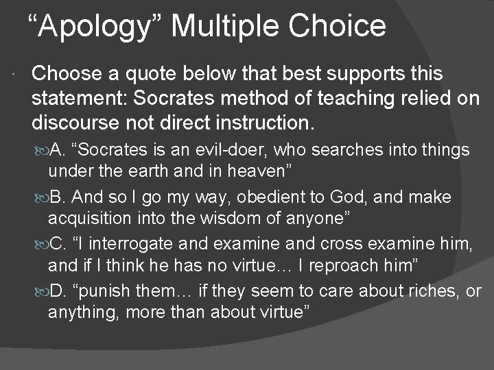 “Apology” Multiple Choice Choose a quote below that best supports this statement: Socrates method