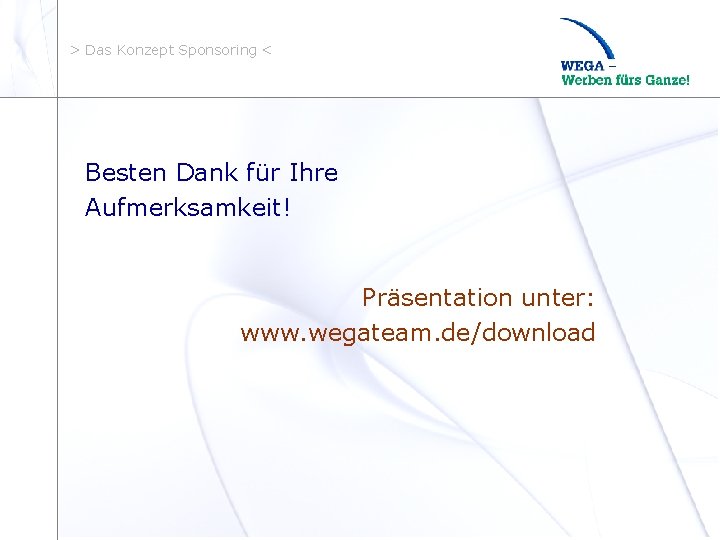 > Das Konzept Sponsoring < Besten Dank für Ihre Aufmerksamkeit! Präsentation unter: www. wegateam.