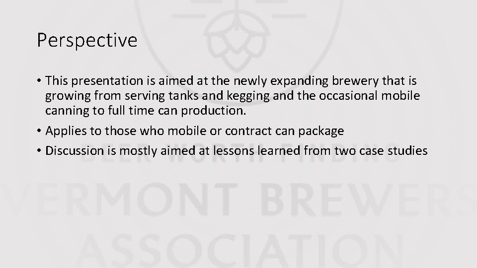 Perspective • This presentation is aimed at the newly expanding brewery that is growing