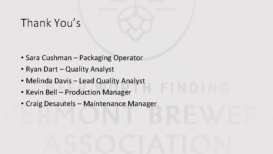 Thank You’s • Sara Cushman – Packaging Operator • Ryan Dart – Quality Analyst