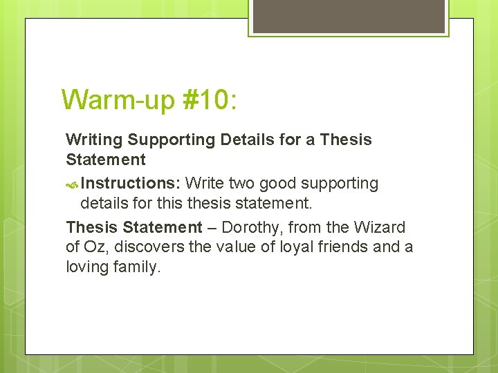 Warm-up #10: Writing Supporting Details for a Thesis Statement Instructions: Write two good supporting