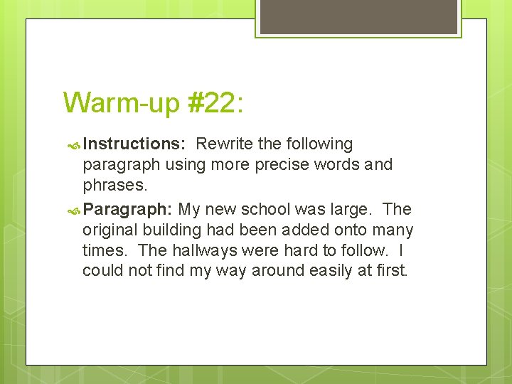 Warm-up #22: Instructions: Rewrite the following paragraph using more precise words and phrases. Paragraph: